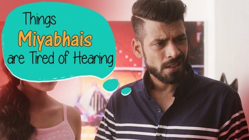 Things Miyabhais Are Tired Of Hearing #BeingIndian